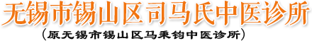 无锡市锡山区司马氏中医诊所（原无锡市锡山区马秉钧中医诊所）官方网站